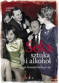 Książka - Seks, sztuka i alkohol. Życie towarzyskie lat 60.