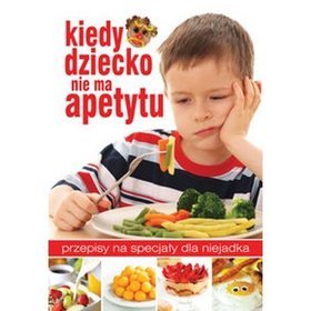 Książka - Kiedy dziecko nie ma apetytu - Praca Zbiorowa - 