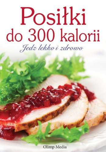 Książka - Posiłki do 300 kalorii. Jedz lekko i zdrowo
