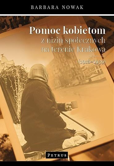 Pomoc kobietom z nizin społecznych na terenie Krakowa (1918-1939) Barbara Nowak