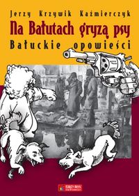 Książka - Na Bałutach gryzą psy. Bałuckie opowieści