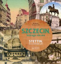 Książka - Szczecin, którego nie ma. Stettin das esmicht mehr gibt