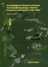 Książka - Korespondencja Międzynarodowego Komitetu Olimpijskiego z Polskim Komitetem Olimpijskim 1945-1989 - Artur Pasko