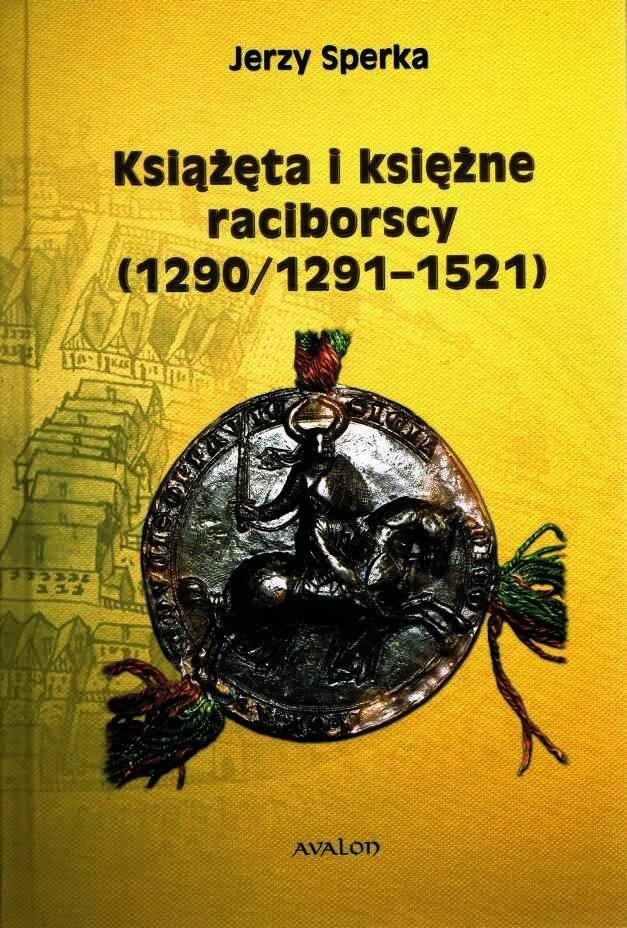 Książka - Książęta I Księżne Raciborscy (1290/1291 - 1521)