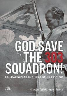 God save the 303 squadron. Historia dywizjonu 303 z trochę innej perspektywy