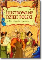 Ilustrowane dzieje Polski czyli wycieczka do przeszłości