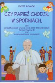 Książka - Czy papież chodził w spodniach, czyli 33 najdziwniejsze pytania, jakie dzieci chciałyby zadać Janowi Pawłowi II oraz 33 najprawd