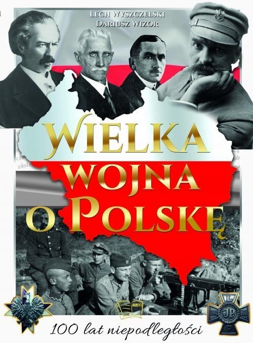 Wielka wojna o Polskę. Stulecie niepodległości