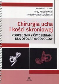 Książka - Chirurgia ucha i kości skroniowej. Podręcznik z ćwiczeniami dla otolaryngologów