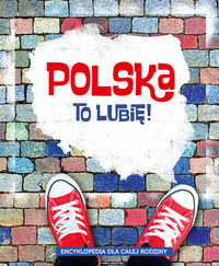 Encyklopedia dla całej rodziny. Polska to lubię!