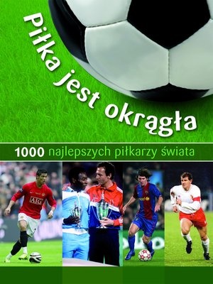 Książka - Piłka jest okrągła. 1000 najlepszych piłkarzy świata