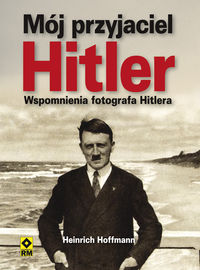Mój przyjaciel Hitler. Wspomnienia fotografa ...