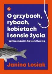 Książka - O grzybach rybach kobietach i sensie życia czyli rozmówki z alusiem curunią