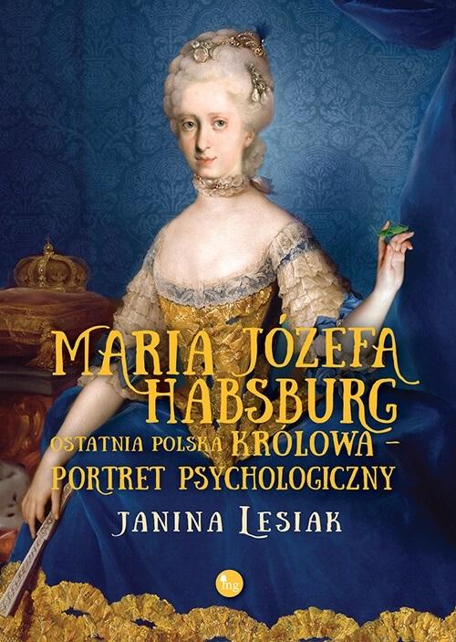 Maria Józefa Habsburg. Ostatnia polska królowa