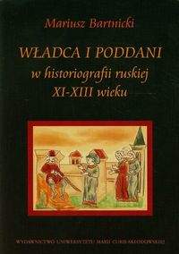 Książka - Władca i poddani w historiografii ruskiej XI-XIII wieku