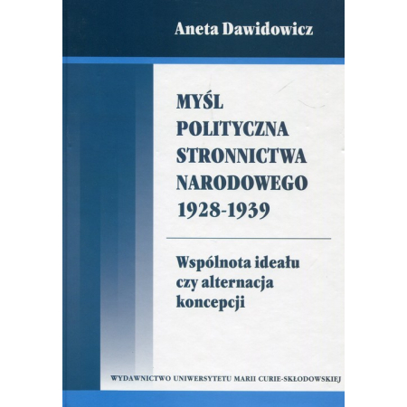 Książka - Myśl polityczna Stronnictwa Narodowego 1928-1939. Wspólnota ideału czy alternacja koncepcji