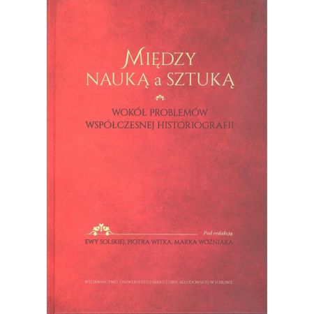 Książka - Między nauką a sztuką. Wokół problemów współczesnej historiografii