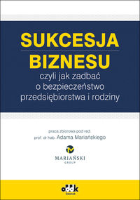 Sukcesja biznesu czyli jak zadbać o bezpieczeństwo przedsiębiorstwa i rodziny