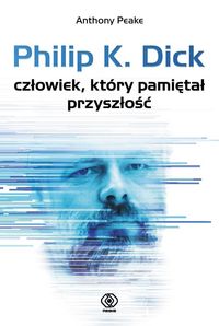 Książka - Philip K. Dick - człowiek który pamiętał przyszłość Anthony Peake