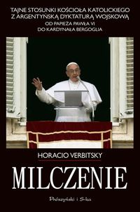 Książka - Milczenie. Tajne stosunki Kościoła Katolickiego z argentyńską dyktaturą wojskową. Od papieża Pawła VI do kardynała Bergoglia