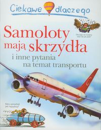 Książka - Ciekawe dlaczego samoloty Mają skrzydła