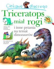 Książka - Ciekawe dlaczego triceratops miał rogi