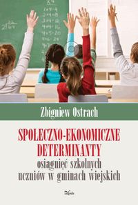 Książka - Społeczno-ekonomiczne determinanty osiągnięć szkolnych uczniów w gminach wiejskich