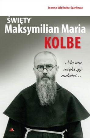 Książka - Święty Maksymilian Maria Kolbe. Nie ma większej..