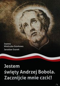 Książka - Jestem święty Andrzej Bobola. Zacznijcie mnie...