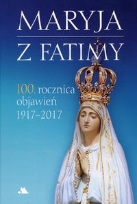 Książka - Maryja z Fatimy. 100. rocznica objawień 1917-2017