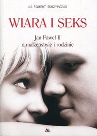 Książka - Wiara i seks. Jan Paweł II o małżeństwie i rodzinie