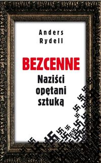 Książka - Bezcenne Naziści opętani sztuką Anders Rydell