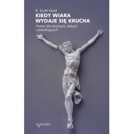 Kiedy wiara wydaje się krucha. Pomoc dla nieufnych, słabych i poszukujących