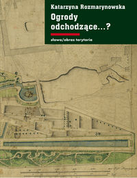 Książka - Ogrody odchodzące. Z dziejów gdańskiej ziemi publicznej 1708-1945