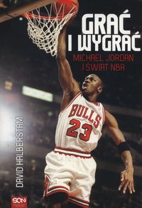 Książka - Grać i wygrać. Michael Jordan i świat NBA