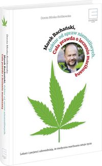 Książka - Marek Bachański, doktor od spraw niemożliwych. Cała prawda o leczeniu medyczną marihuaną