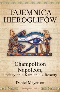 Książka - Tajemnica hieroglifów. Champollion, Napoleon i odczytanie Kamienia z Rosetty
