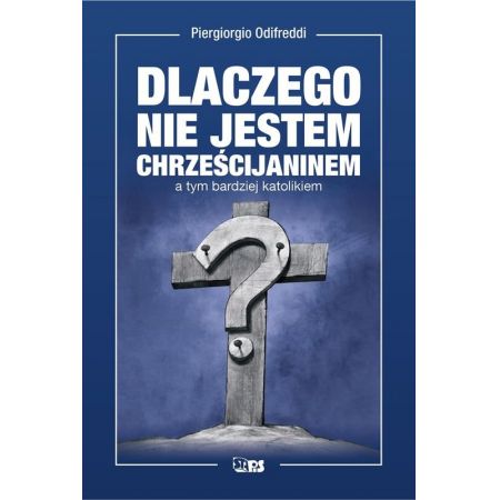 Dlaczego nie jestem chrześcijaninem a tym bardziej katolikiem