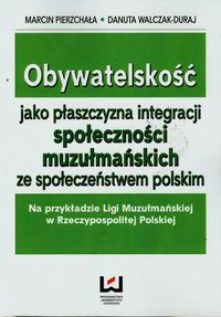 Obywatelskość jako płaszczyzna integracji społeczności muzułmańskich ze społeczeństwem polskim