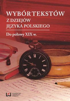 Wybór tekstów z dziejów j. pols. Do poł. XIX w.