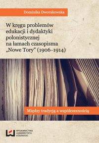 W kręgu problemów edukacji i dydaktyki polonistycznej na łamach czasopisma "Nowe Tory" (1906-1914) - Dominika Dworakowska - Dostawa do Kiosku Ruchu tylko 3.99zł