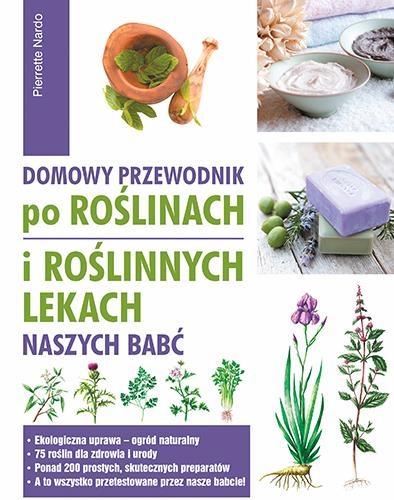 Domowy przewodnik po roślinach i roślinnych lekach naszych babć