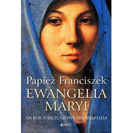 Ewangelia Maryi. Na Rok Jubileuszowy Miłosierdzia