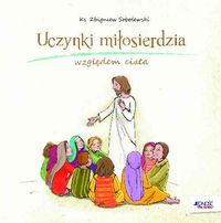 Książka - Uczynki miłosierdzia względem ciała - Zbigniew Sobolewski
