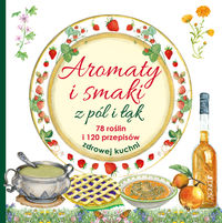 Książka - Aromaty i smaki z pól i łąk 78 roślin i 120 przepisów zdrowej kuchni