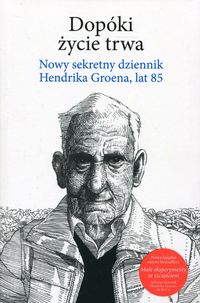 Książka - Dopóki życie trwa. Nowy sekretny dziennik Hendrika Groena, lat 85