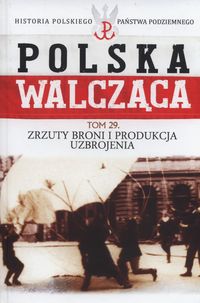 Książka - Polska Walcząca Tom 29 Zrzuty broni i produkcja uzbrojenia