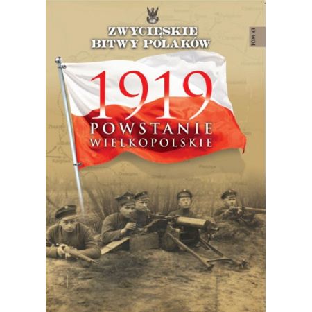 Zwycięskie Bitwy Polaków. Tom 43. 1919 Powstanie Wielkopolskie