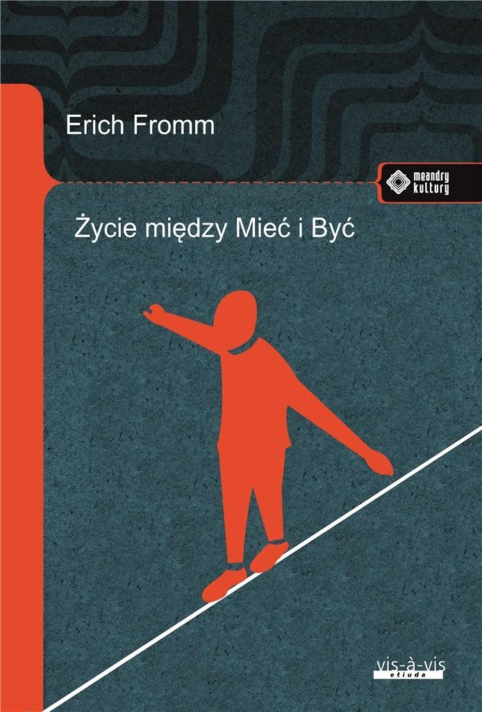 Książka - Życie między Mieć i Być. Ericha Fromma myśli...