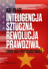 Książka - Inteligencja sztuczna, rewolucja prawdziwa. Chiny, USA i przyszłość świata
